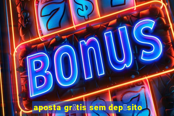 aposta gr谩tis sem dep贸sito