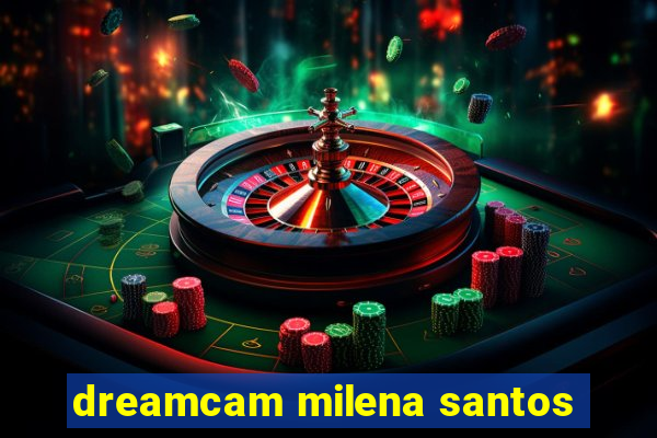 dreamcam milena santos