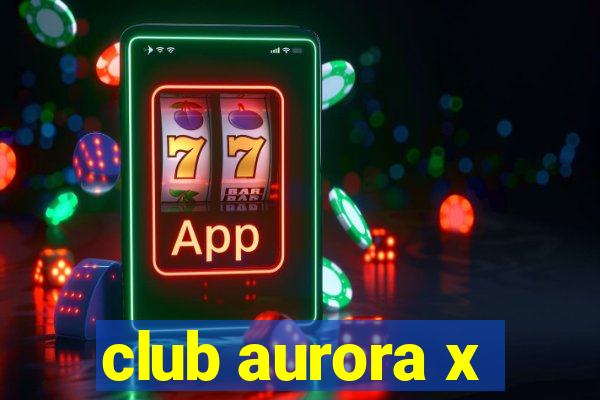 club aurora x