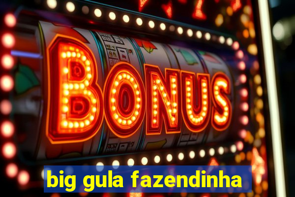 big gula fazendinha