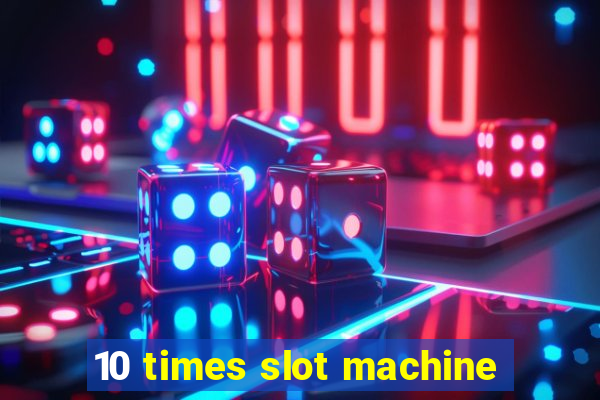 10 times slot machine