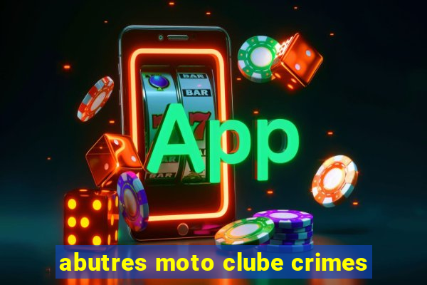 abutres moto clube crimes