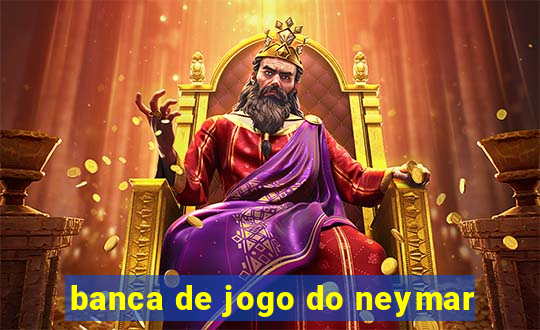 banca de jogo do neymar