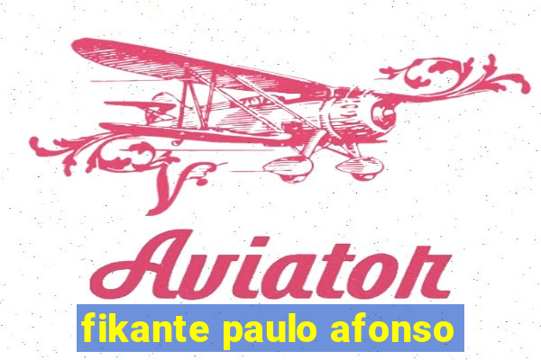 fikante paulo afonso