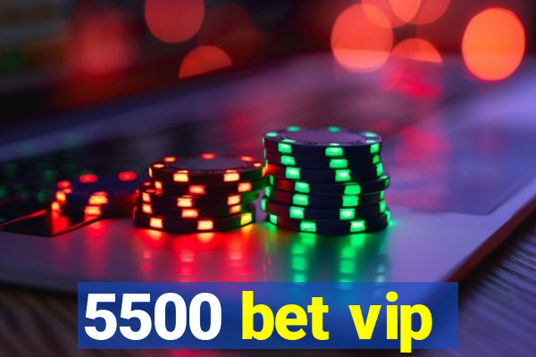 5500 bet vip