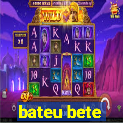 bateu bete