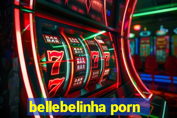 bellebelinha porn