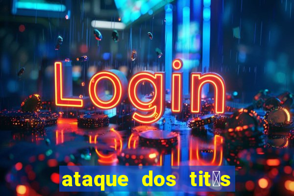 ataque dos tit茫s filme online dublado