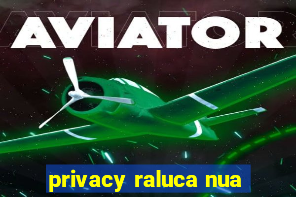 privacy raluca nua