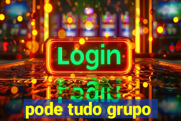 pode tudo grupo