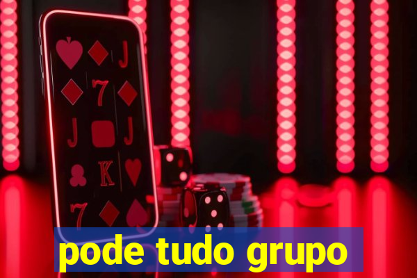 pode tudo grupo