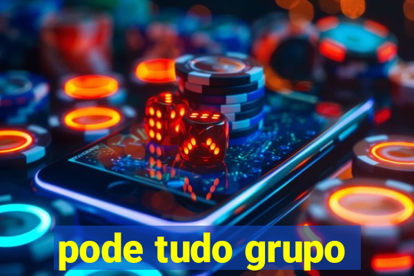 pode tudo grupo