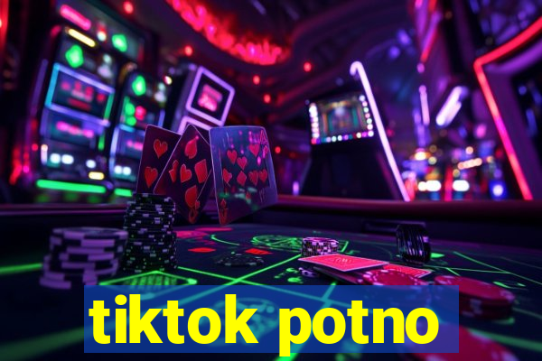 tiktok potno