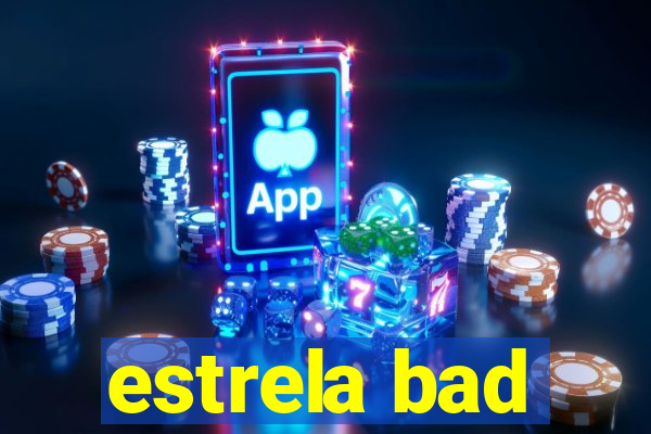 estrela bad