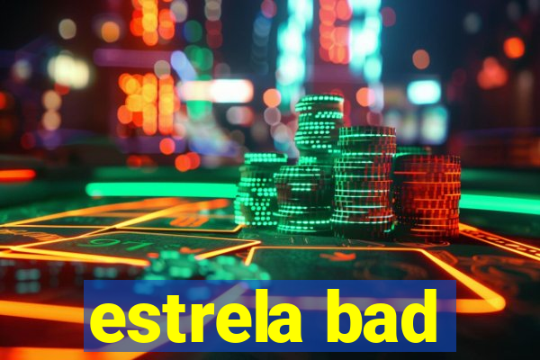 estrela bad