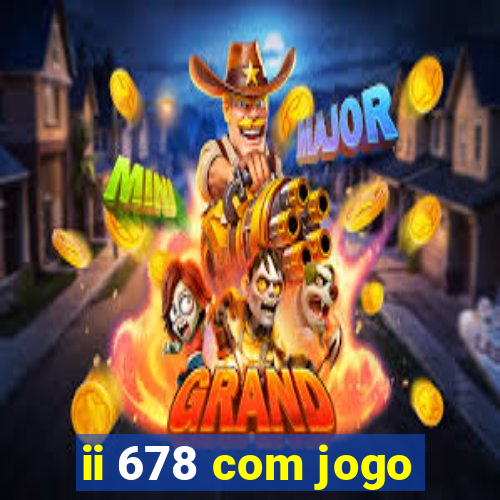 ii 678 com jogo