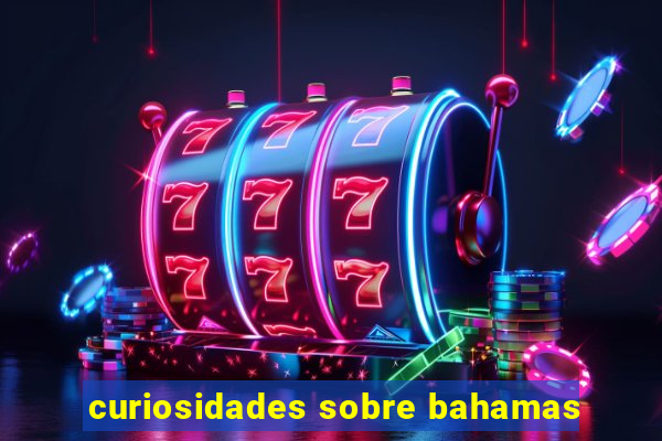 curiosidades sobre bahamas