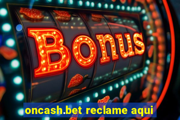 oncash.bet reclame aqui