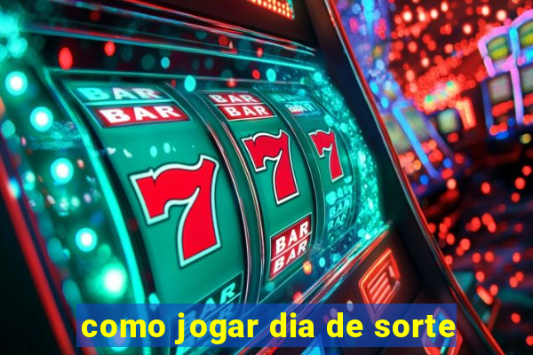 como jogar dia de sorte