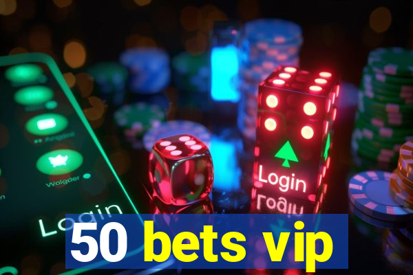 50 bets vip