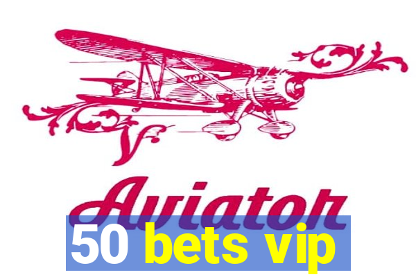 50 bets vip