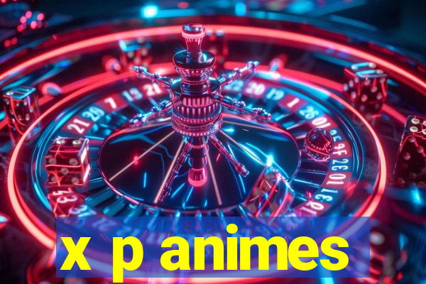 x p animes