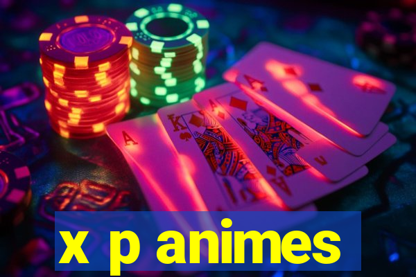 x p animes