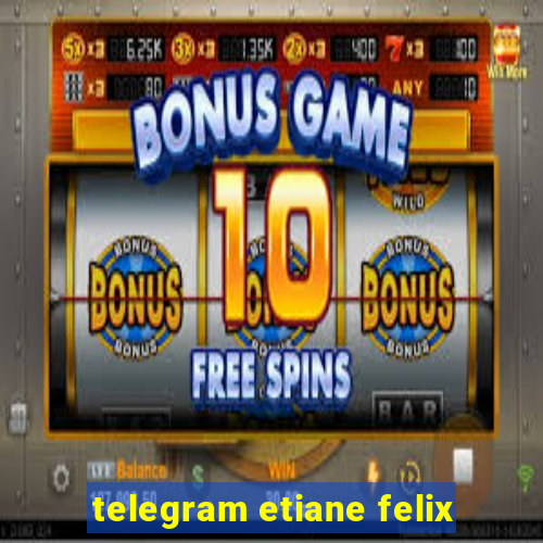 telegram etiane felix