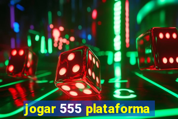 jogar 555 plataforma