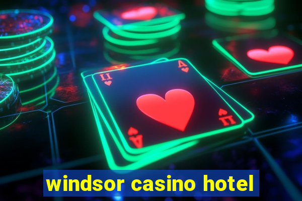 windsor casino hotel