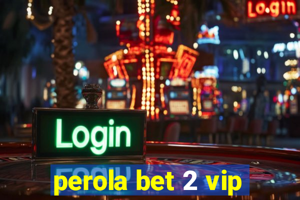 perola bet 2 vip