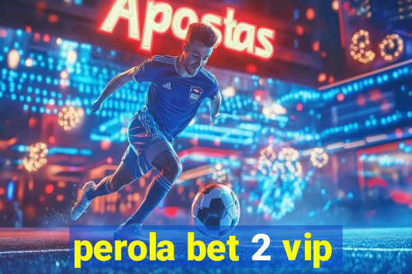 perola bet 2 vip