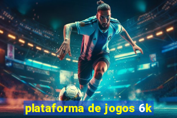 plataforma de jogos 6k