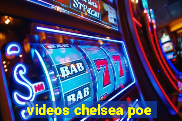 videos chelsea poe