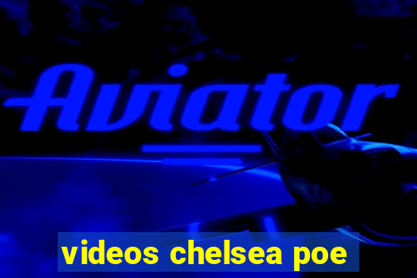 videos chelsea poe