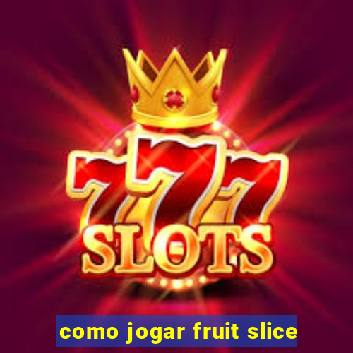 como jogar fruit slice