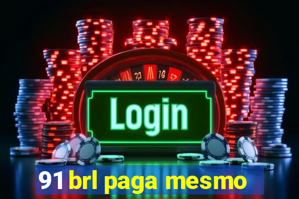 91 brl paga mesmo