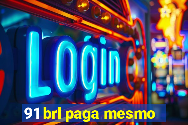 91 brl paga mesmo