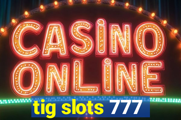 tig slots 777