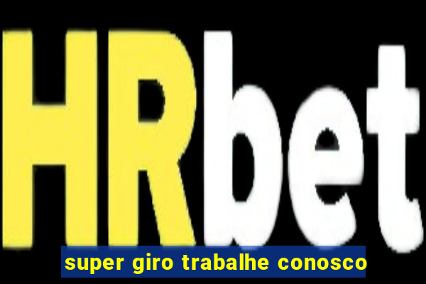 super giro trabalhe conosco