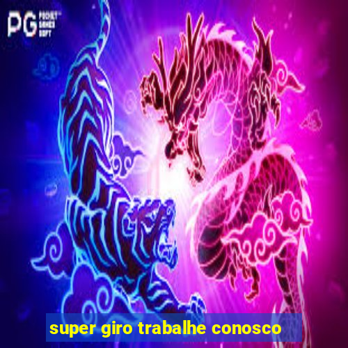 super giro trabalhe conosco