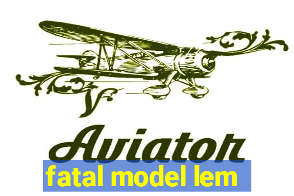 fatal model lem