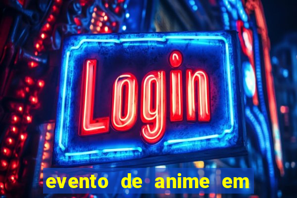 evento de anime em sp hoje