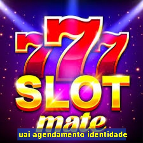 uai agendamento identidade