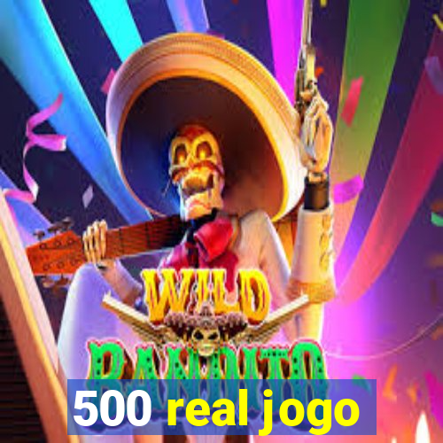 500 real jogo