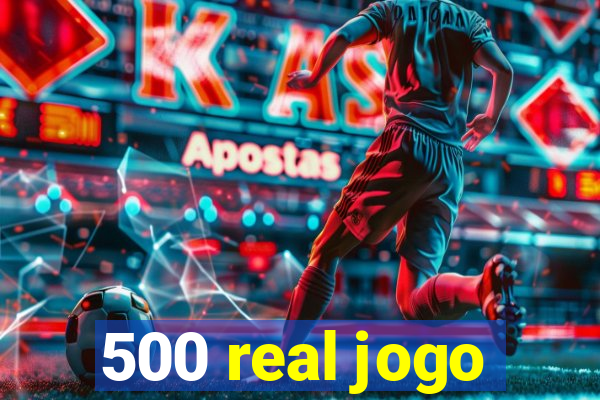 500 real jogo