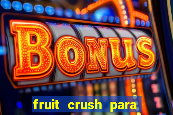 fruit crush para ganhar dinheiro