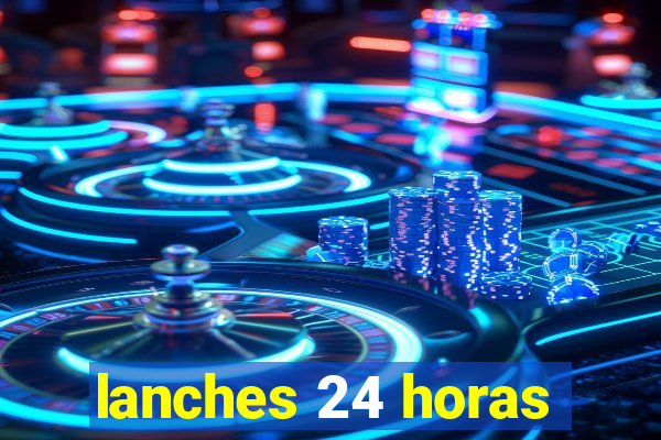 lanches 24 horas