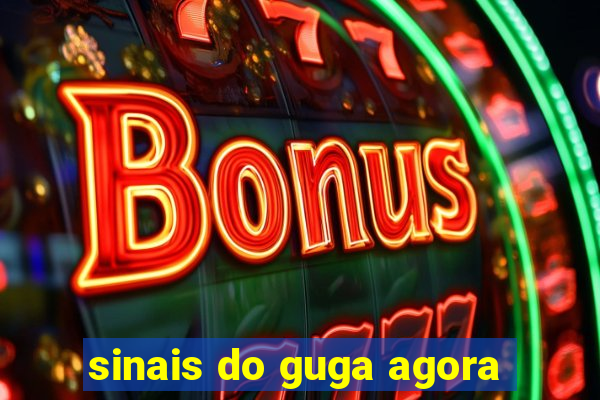 sinais do guga agora