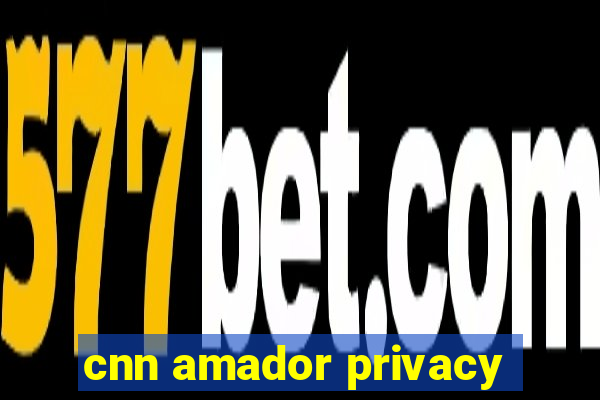 cnn amador privacy